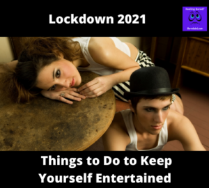 Lockdown 2021 - Things to Do to Keep Yourself Entertained