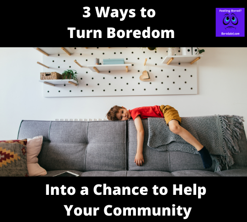 Read more about the article 3 Ways to Turn Boredom into a Chance to Help Your Community