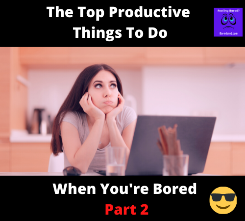 Read more about the article Top Productive Things To Do When You’re Bored PT. 2