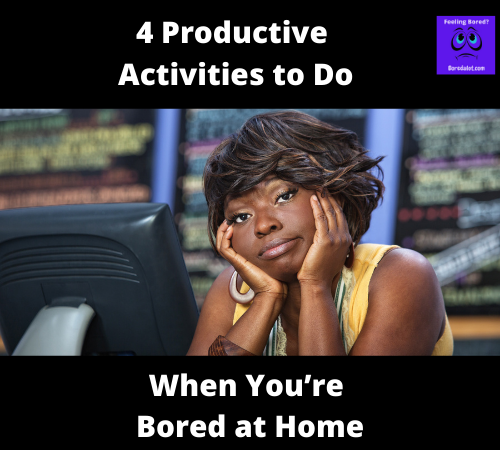 Read more about the article 4 Productive Activities to Do When You’re Bored at Home